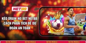 Kèo Draw No Bet NET88: Cách Phân Tích Để Dự Đoán An Toàn